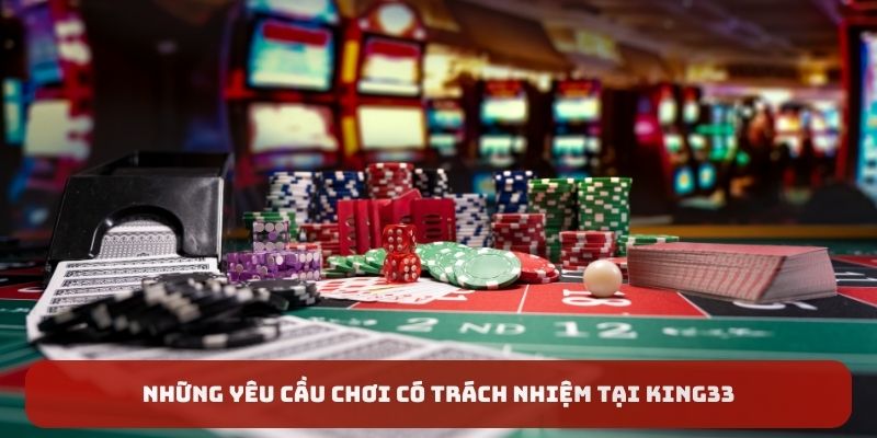 Những yêu cầu chơi có trách nhiệm tại King33